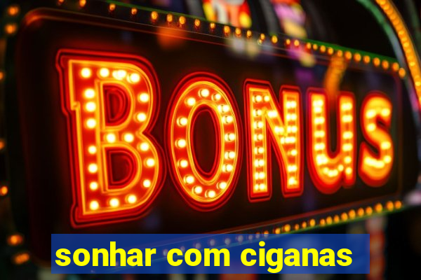 sonhar com ciganas